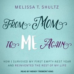 From Mom to Me Again: How I Survived My First Empty-Nest Year and Reinvented the Rest of My Life - Shultz, Melissa T.