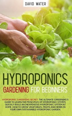 Hydroponics Gardening for beginners: Hydroponic Gardening secret: the ultimate gardening's guide to learn the principles of hydroponic system, quickly - Water, David