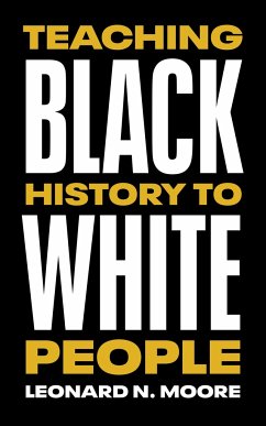 Teaching Black History to White People - Moore, Leonard N.