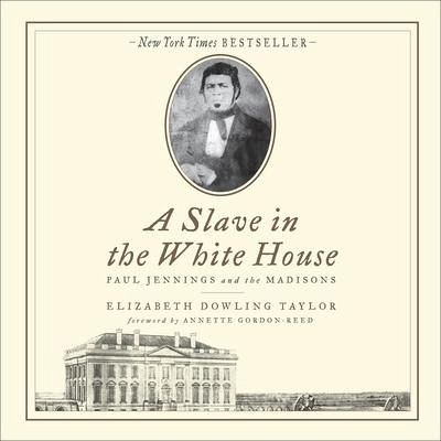 A Slave in the White House Lib/E: Paul Jennings and the Madisons - Taylor, Elizabeth Dowling