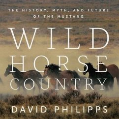 Wild Horse Country: The History, Myth, and Future of the Mustang - Philipps, David