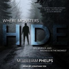 Where Monsters Hide Lib/E: Sex, Murder, and Madness in the Midwest - Phelps, M. William