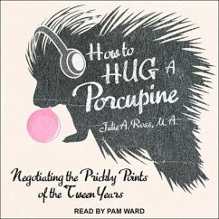 How to Hug a Porcupine Lib/E: Negotiating the Prickly Points of the Tween Years - Ross, Julia; Ross, Julie A.