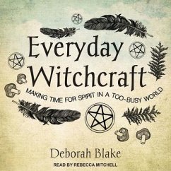 Everyday Witchcraft: Making Time for Spirit in a Too-Busy World - Blake, Deborah