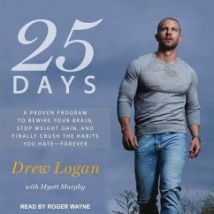 25 Days: A Proven Program to Rewire Your Brain, Stop Weight Gain, and Finally Crush the Habits You Hate--Forever - Logan, Drew; Murphy, Myatt