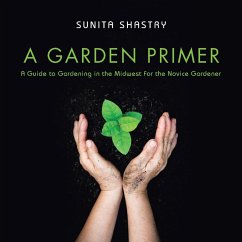 A Garden Primer a Guide to Gardening in the Midwest for the Novice Gardener