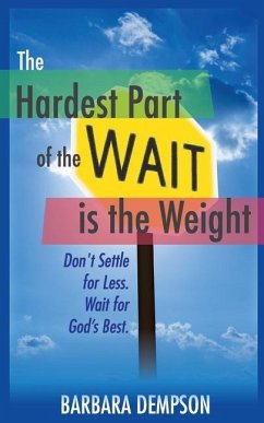 The Hardest Part of the Wait is the Weight: Don't Settle for Less. Wait for God's Best. - Dempson, Barbara