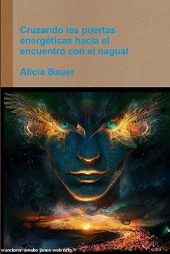 Cruzando las puertas energéticas hacia el encuentro con el nagual - Bauer, Alicia