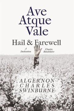Ave Atque Vale - Hail and Farewell: A Dedication to Charles Baudelaire - Swinburne, Algernon Charles