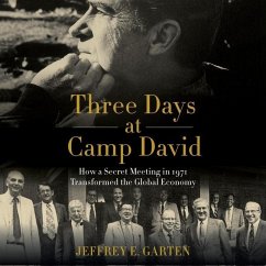 Three Days at Camp David Lib/E: How a Secret Meeting in 1971 Transformed the Global Economy - Garten, Jeffrey E.