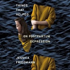 Things That Helped: On Postpartum Depression - Friedmann, Jessica