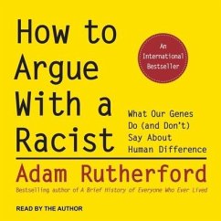 How to Argue with a Racist Lib/E: What Our Genes Do (and Don't) Say about Human Difference - Rutherford, Adam