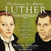 Katharina and Martin Luther Lib/E: The Radical Marriage of a Runaway Nun and a Renegade Monk