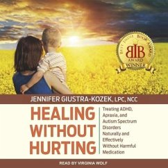 Healing Without Hurting Lib/E: Treating Adhd, Apraxia and Autism Spectrum Disorders Naturally and Effectively Without Harmful Medications - Ncc