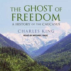 The Ghost of Freedom: A History of the Caucasus - King, Charles