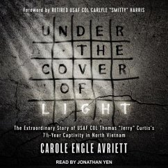 Under the Cover of Light Lib/E: The Extraordinary Story of USAF Col Thomas Jerry Curtis's 7 1/2 -Year Captivity in North Vietnam - Avriett, Carole Engle