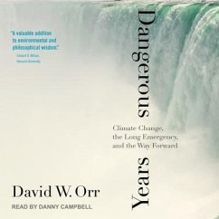 Dangerous Years Lib/E: Climate Change, the Long Emergency, and the Way Forward - Orr, David W.