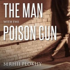 The Man with the Poison Gun: A Cold War Spy Story - Plokhy, Serhii