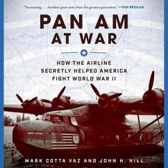Pan Am at War: How the Airline Secretly Helped America Fight World War II - Vaz, Mark Cotta; Hill, John H.