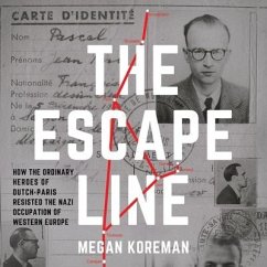 The Escape Line Lib/E: How the Ordinary Heroes of Dutch-Paris Resisted the Nazi Occupation of Western Europe - Koreman, Megan