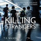 Killing Strangers Lib/E: How Political Violence Became Modern
