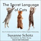 The Secret Language of Cats Lib/E: How to Understand Your Cat for a Better, Happier Relationship