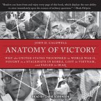 Anatomy of Victory: Why the United States Triumphed in World War II, Fought to a Stalemate in Korea, Lost in Vietnam, and Failed in Iraq