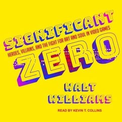 Significant Zero: Heroes, Villains, and the Fight for Art and Soul in Video Games - Williams, Walt