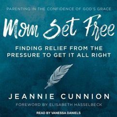 Mom Set Free Lib/E: Find Relief from the Pressure to Get It All Right - Cunnion, Jeannie