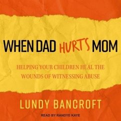 When Dad Hurts Mom Lib/E: Helping Your Children Heal the Wounds of Witnessing Abuse - Bancroft, Lundy
