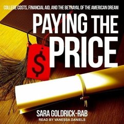 Paying the Price: College Costs, Financial Aid, and the Betrayal of the American Dream - Goldrick-Rab, Sara
