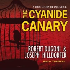 The Cyanide Canary: A True Story of Injustice - Dugoni, Robert; Hilldorfer, Joseph