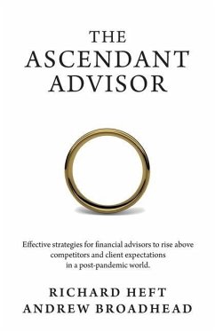 The Ascendant Advisor: Effective strategies for financial advisors to rise above competitors and client expectations in a post-pandemic world - Heft, Richard; Broadhead, Andrew