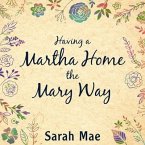 Having a Martha Home the Mary Way Lib/E: 31 Days to a Clean House and a Satisfied Soul