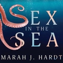 Sex in the Sea: Our Intimate Connection with Kinky Crustaceans, Sex-Changing Fish, Romantic Lobsters and Other Salty Erotica of the De - Hardt, Marah J.