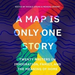 A Map Is Only One Story: Twenty Writers on Immigration, Family, and the Meaning of Home - Chung, Nicole
