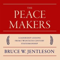 The Peacemakers Lib/E: Leadership Lessons from Twentieth-Century Statesmanship - Jentleson, Bruce W.