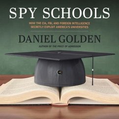 Spy Schools: How the Cia, Fbi, and Foreign Intelligence Secretly Exploit America's Universities - Golden, Daniel