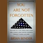 You Are Not Forgotten Lib/E: The Story of a Lost World War II Pilot and a Twenty-First-Century Soldier's Mission to Bring Him Home