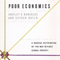 Poor Economics: A Radical Rethinking of the Way to Fight Global Poverty - Banerjee, Abhijit V.; Duflo, Esther