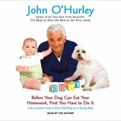 Before Your Dog Can Eat Your Homework, First You Have to Do It: Life Lessons from a Wise Old Dog to a Young Boy - O'Hurley, John