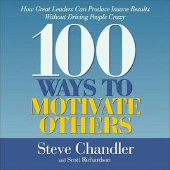100 Ways to Motivate Others: How Great Leaders Can Produce Insane Results Without Driving People Crazy - Chandler, Steve; Richardson, Scott