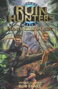 Ruin Hunters and the Pirate King's Quest: A series of epic adventures throughout ancient sites across the globe! - Beare, Rob