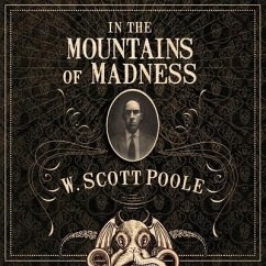 In the Mountains of Madness Lib/E: The Life, Death, and Extraordinary Afterlife of H.P. Lovecraft - Poole, W. Scott