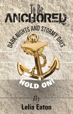 To Be Anchored; Dark Nights and Stormy Days. Hold On! - Eaton, Lelia