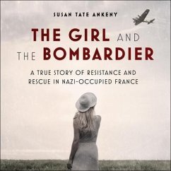 The Girl and the Bombardier: A True Story of Resistance and Rescue in Nazi-Occupied France - Ankeny, Susan Tate