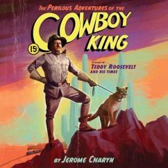 The Perilous Adventures of the Cowboy King Lib/E: A Novel of Teddy Roosevelt and His Times - Charyn, Jerome