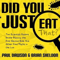 Did You Just Eat That?: Two Scientists Explore Double-Dipping, the Five-Second Rule, and Other Food Myths in the Lab - Dawson, Paul; Sheldon, Brian