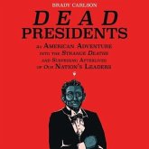 Dead Presidents Lib/E: An American Adventure Into the Strange Deaths and Surprising Afterlives of Our Nation's Leaders