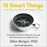 12 Smart Things to Do When the Booze and Drugs Are Gone Lib/E: Choosing Emotional Sobriety Through Self-Awareness and Right Action